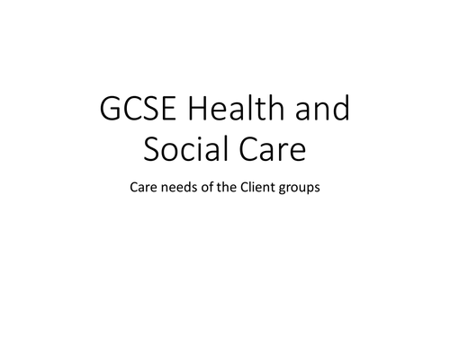 Health and Social Care - Introduction to care needs of client groups