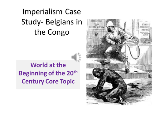 Belgians in the Congo -World at the Beginning of the 20th Century Imperialism Case Study