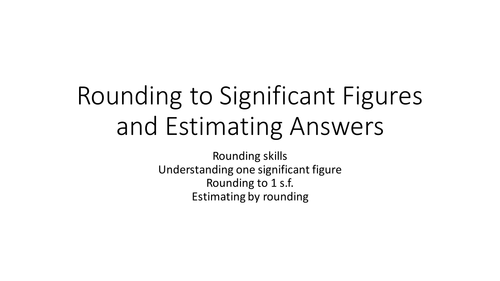 Rounding recap, understand one significant figure, round to one sig. fig. and then use to estimate.