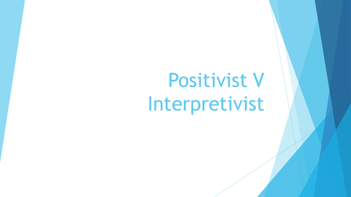 Research methods lesson 3- Positivist V Interpretivist