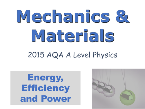 A-LEVEL PHYSICS (AQA 2015-) MECHANICS & MATERIALS UNIT - ENERGY POWER AND EFFICIENCY