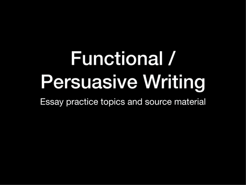 Persuasive / Functional Writing - essay tasks and source material