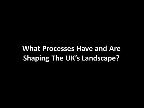 UK's Evolving Physical Landscape - What Processes Have and Are Shaping The UK's Landscape?
