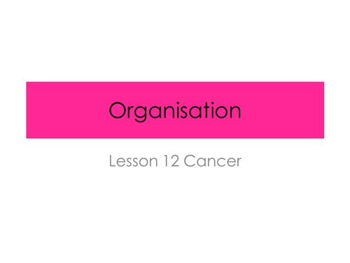 Cancer- Organisation (New AQA Spec)