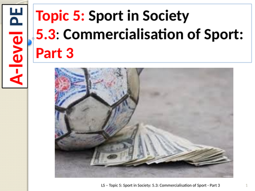 A-Level PE EDEXCEL (spec 2016) 5.3. Commercialisation of Sport: Part 3