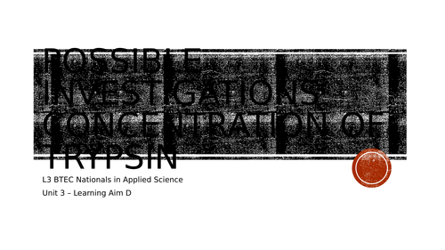 (NEW) BTEC L3 Nationals in Applied Science - Unit 3 - Learning Aim D - Enzymes - Conc Trypsin
