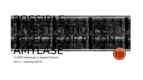 (NEW) L3 BTEC Nationals in Applied Science - Unit 3 - Learning Aim D - Enzymes - Amylase - pH