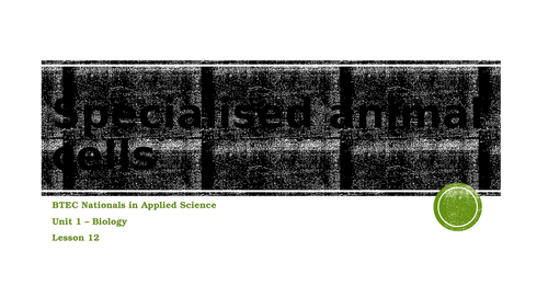 (NEW)BTEC L3 Nationals in Applied Science - Unit 1 Biology - Specialised cells LP and Presentation