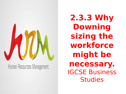 2.3.3 Why Downing sizing the workforce might be necessary.IGCSE Business Studies