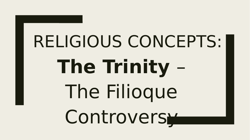 A level Religious Studies - Christian concepts - The Trinity: the Filioque Controversy