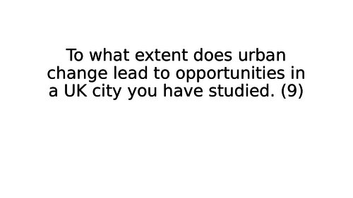 To what extent does urban growth promote opportunities in a UK city you have studied. (9 marks)