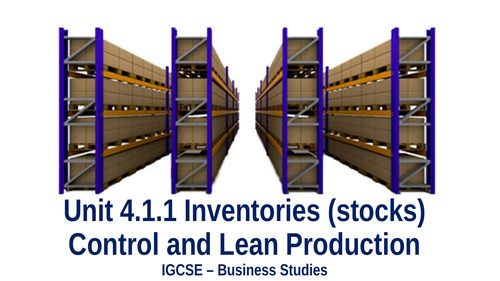Unit 4.1.1 Inventories (stocks) Control and Lean ProductionIGCSE – Business Studies