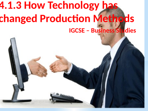 4.1.3 How Technology has changed Production Methods                                      IGCSE – B