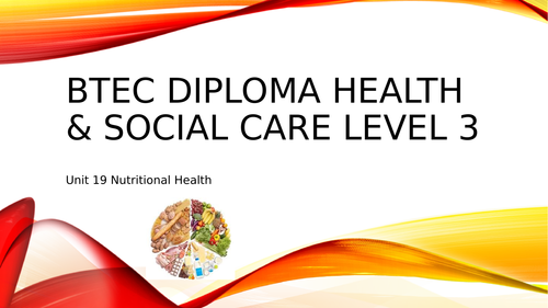 BTEC Diploma H&S Care Level 3: Unit 19- Nutritional Health