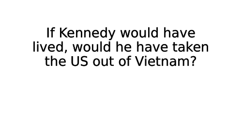 If Kennedy would have lived - would he have got out of Vietnam?