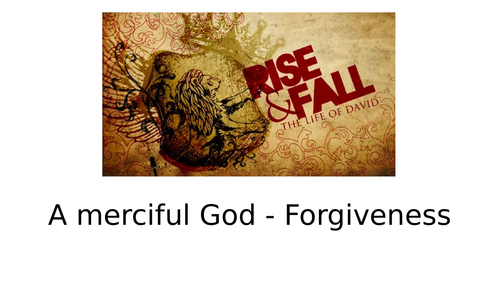Forgiveness - a merciful God/King David and Bathsheba