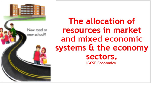 Allocation of resources in market and mixed economic systems & the economy sectors.IGCSE Econom