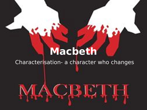 Macbeth: A Character who Changes (GCSE, National 5 Critical Essay writing)