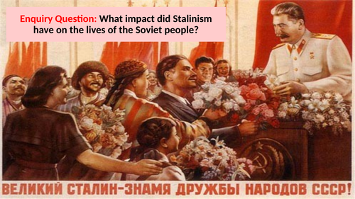 Enquiry Question: What impact did Stalinism have on the lives of the Soviet people?