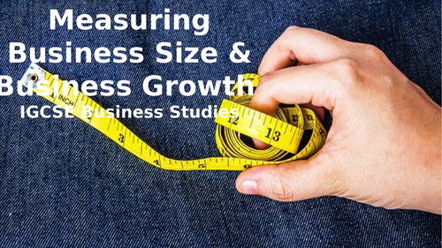 Units 1.3.2, 1.3.2 Measuring Business Size & Business Growth IGCSE Business Studies