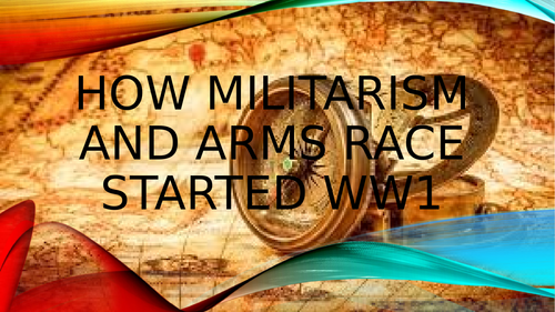 Militarism and Arms Race as  causes of World War 1