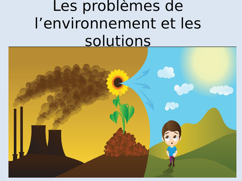 G.C.S.E FRENCH THE ENVIRONMENT. LES PROBLÈMES DE L’ENVIRONNEMENT ET LES SOLUTIONS