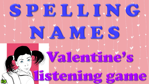SPELLING NAMES. VALENTINE'S LISTENING GAME.