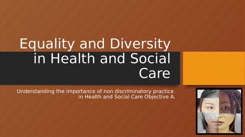 UNIT 7 EQUALITY AND DIVERSITY IN HEALTH AND SOCIAL CARE BTEC L2
