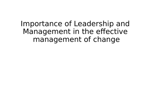 Importance of Leadership and Management in the effective management  of change