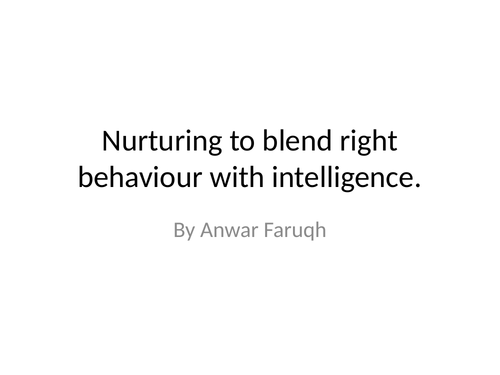 Blending & Developing the right behaviour by Nurturing in different states and stages.