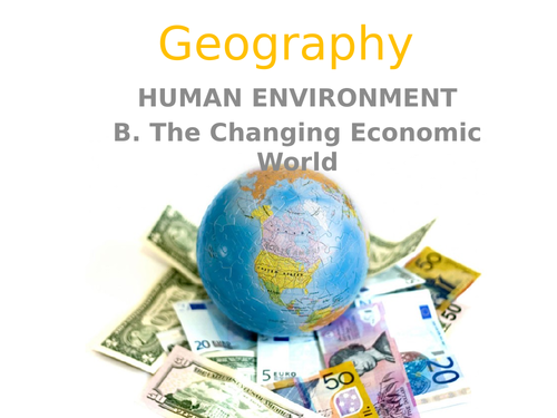 AQA GCSE Geography 3.2.2 The Changing Economic world
