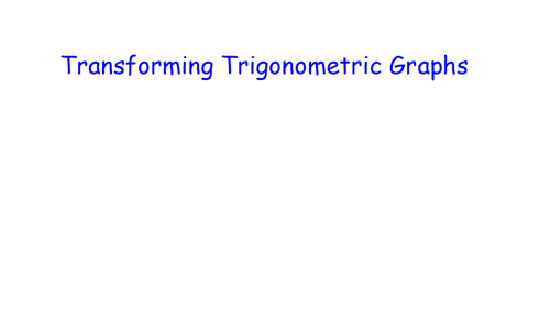 Transforming Trigonometric Graphs - MATHS RETRIEVAL