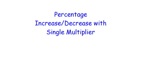 Percentage Increase Decrease with Single Multiplier - MATHS RETRIEVAL