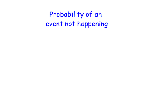 Probability of an event not happening - MATHS RETRIEVAL