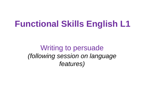 NEW ENGLISH FUNCTIONAL SKILLS REFORMS - LEVEL 1 - Writing to persuade