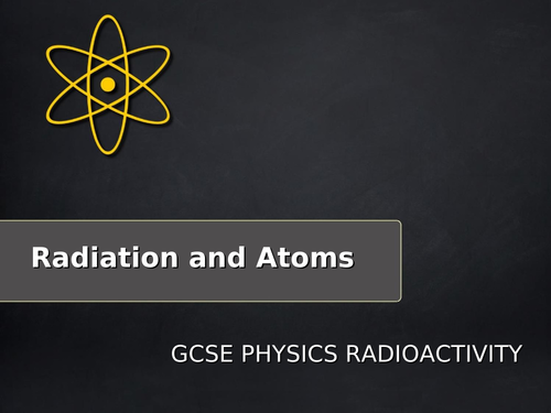 GCSE Physics Radiation and Atoms Complete Lesson Pack (with Practical Demonstration)