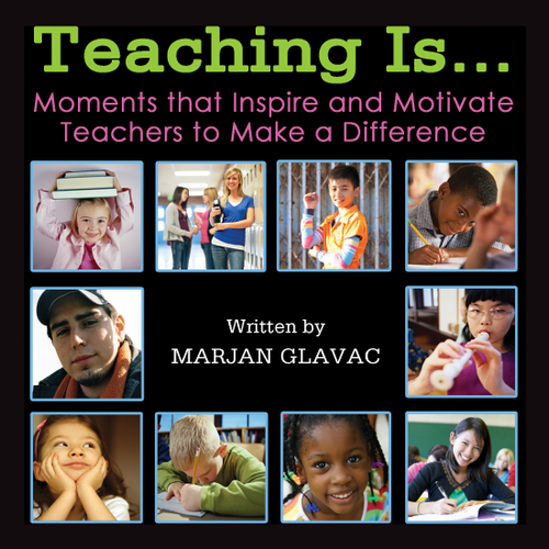 Teaching Is ... Moments that inspire and Motivate Teachers to Make a Difference