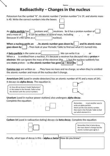 Radioactivity-  changes in the nucleus when alpha, beta or gamma are emitted.
