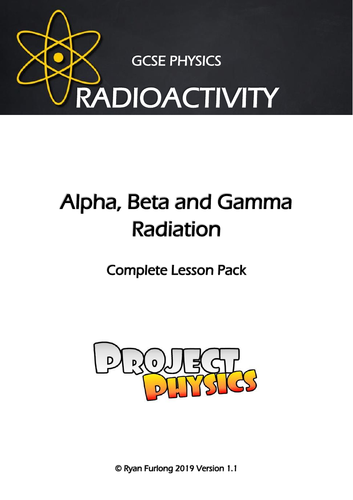 GCSE Physics Alpha, Beta and Gamma Radiation Complete Lesson Pack (with Modelling Practical Demos)