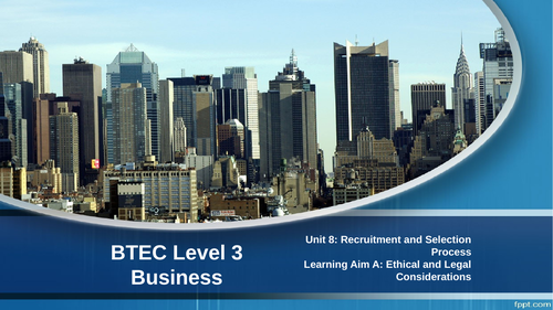 BTEC Level 3 Business - Unit 8 Recruitment and Selection: A.3 Ethics in Recruitment