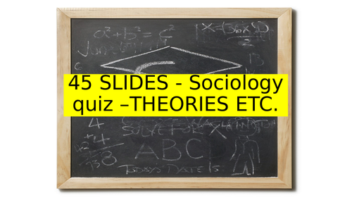 45 SLIDES - Sociology quiz –THEORIES ETC.