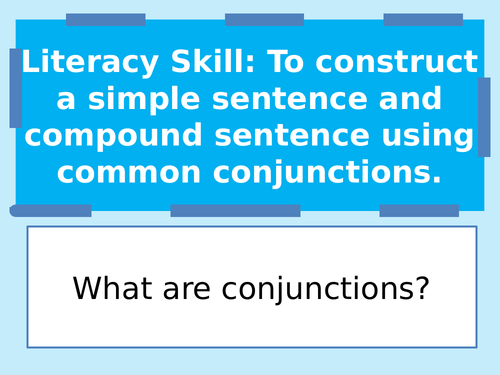 Literacy Skill: To construct a simple sentence and compound sentence using common conjunctions