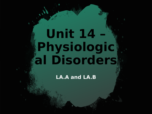 L3 BTEC Health and Social Care - Unit 14 - Physiological Disorders LA.A LA.B and LA.C