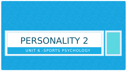 Unit 6 - Sports Psychology: Personality 2 (Interactional Theory & Personality Assessments)