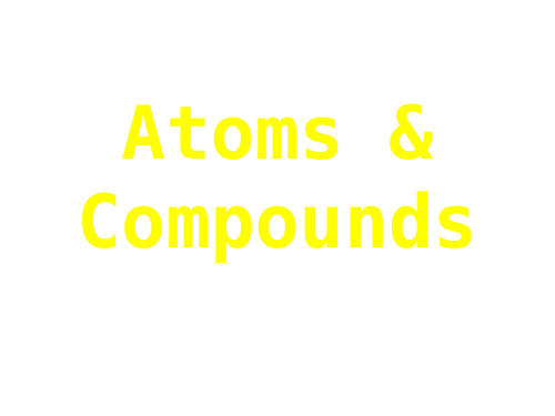 Atoms & Compounds - Lesson | Teaching Resources