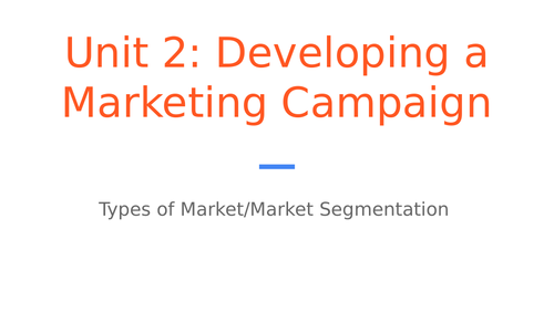 BTEC Level 3 Business Unit 2: Developing a Marketing Campaign - Types of Market/Segmentation