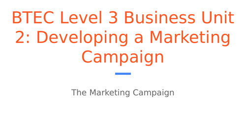 BTEC Level 3 Business Unit 2: Developing a Marketing Campaign - The Marketing Campaign