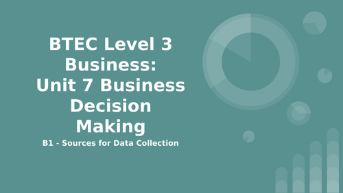 BTEC Level 3 Business Unit 7: Business Decision Making B1 - Sources for Data Collection