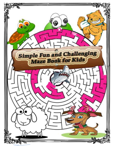 Simple, Fun and Challenging Mazes for Kids : An Amazing Maze Activity Book for Kids and adults