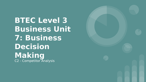 BTEC Level 3 Business Unit 7: Business Decision Making C2 Competitor Analysis